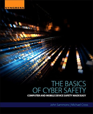 The Basics of Cyber Safety. Computer and Mobile Device Safety Made Easy ...